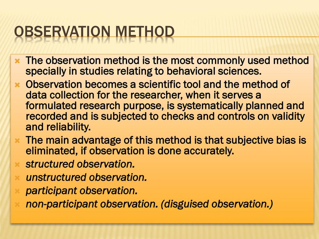 Observation Method The observation method is the most commonly used method specially in studies relating to behavioral sciences.