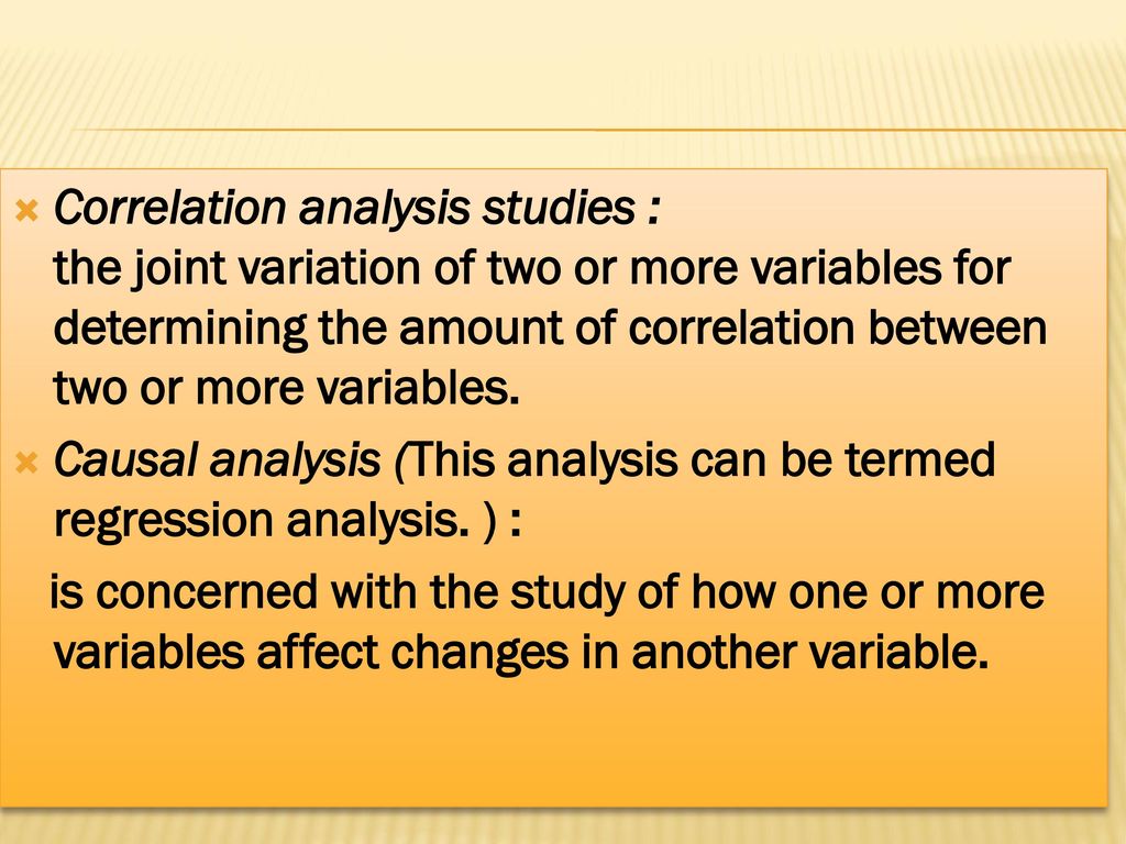 Correlation analysis studies : the joint variation of two or more variables for determining the amount of correlation between two or more variables.