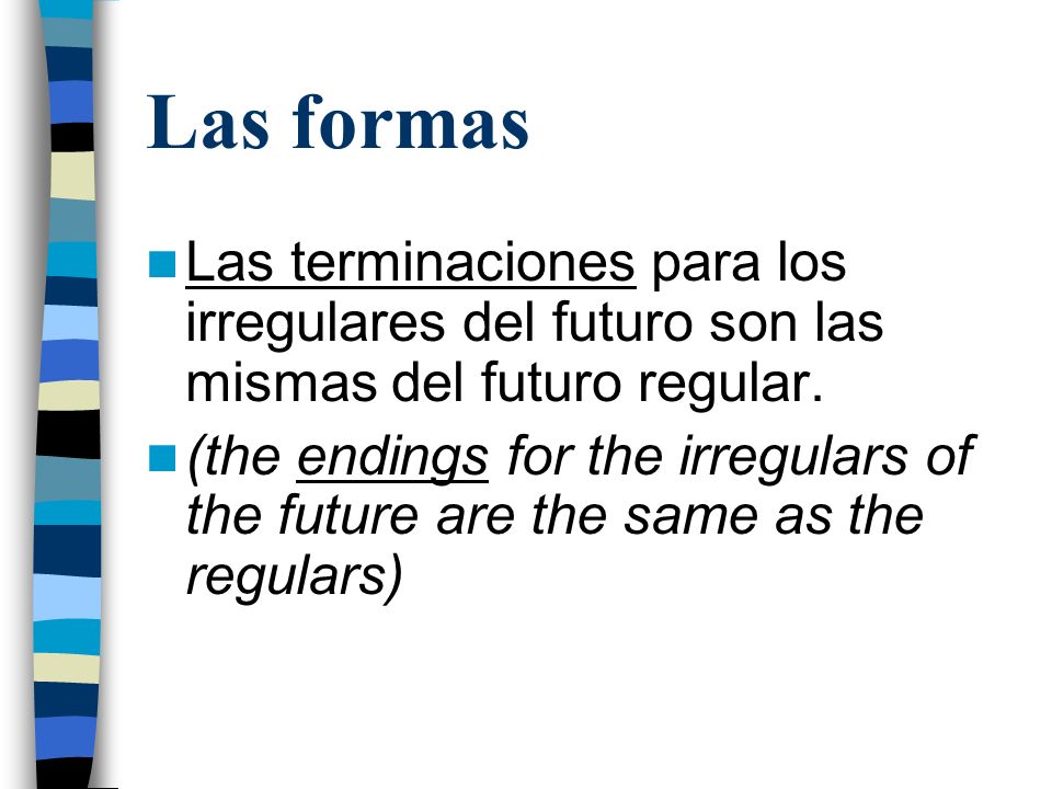 Las formas Las terminaciones para los irregulares del futuro son las mismas del futuro regular.