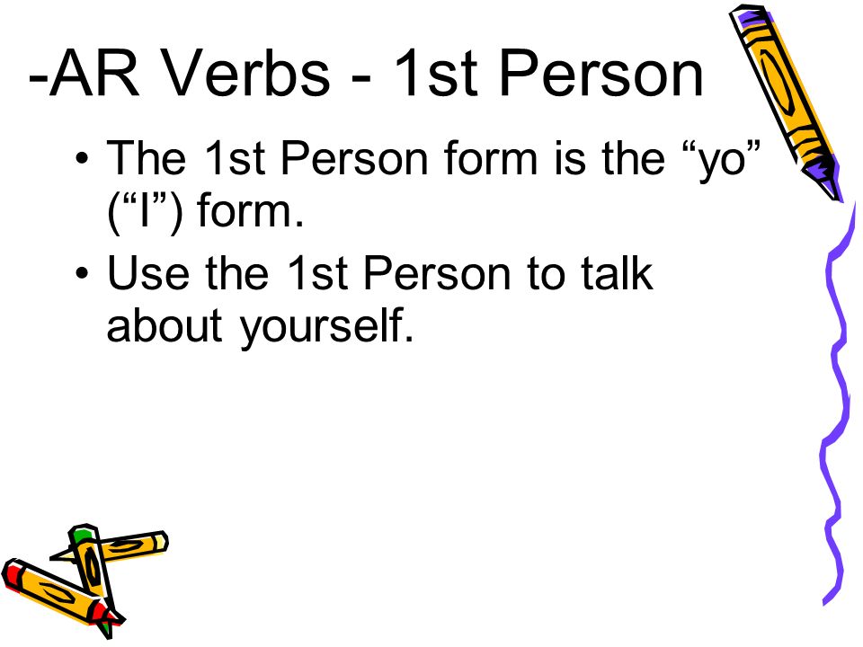 -AR Verbs - 1st Person The 1st Person form is the yo ( I ) form.
