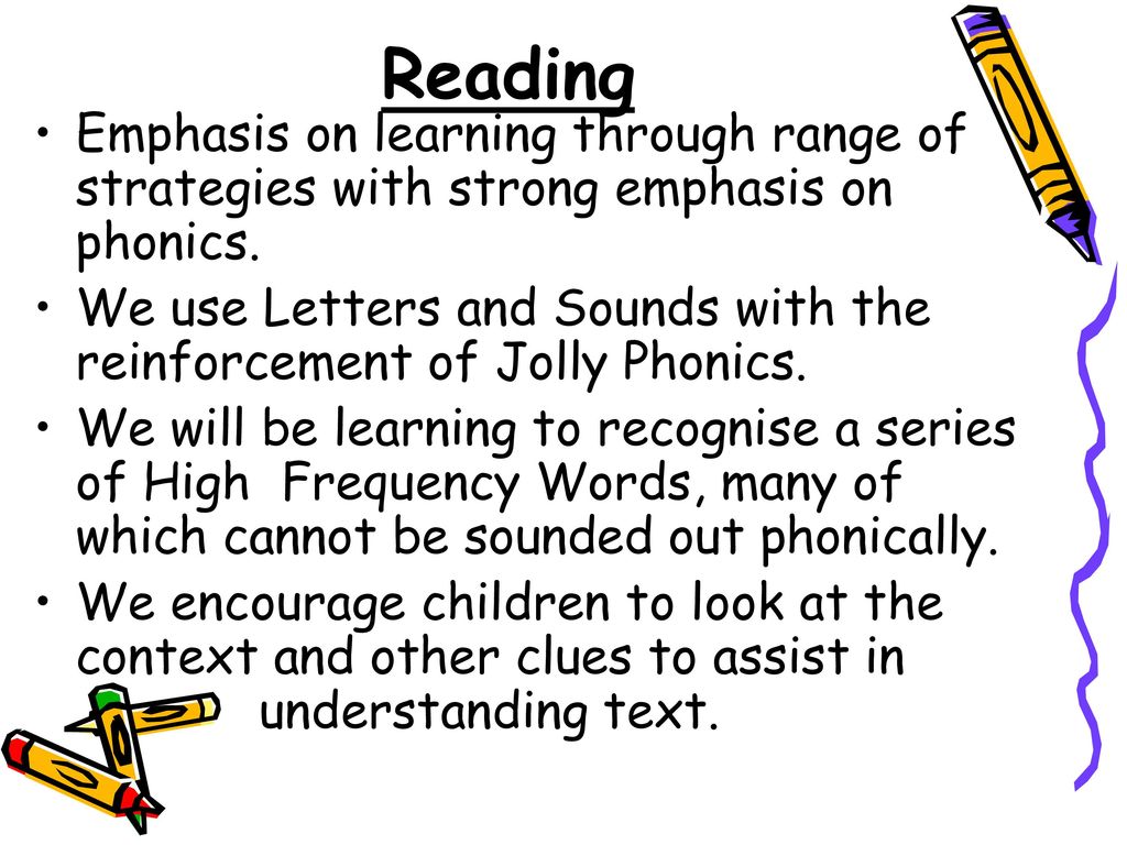 Reading Emphasis on learning through range of strategies with strong emphasis on phonics.
