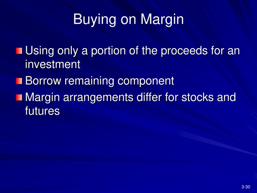 Buying on Margin Using only a portion of the proceeds for an investment. Borrow remaining component.