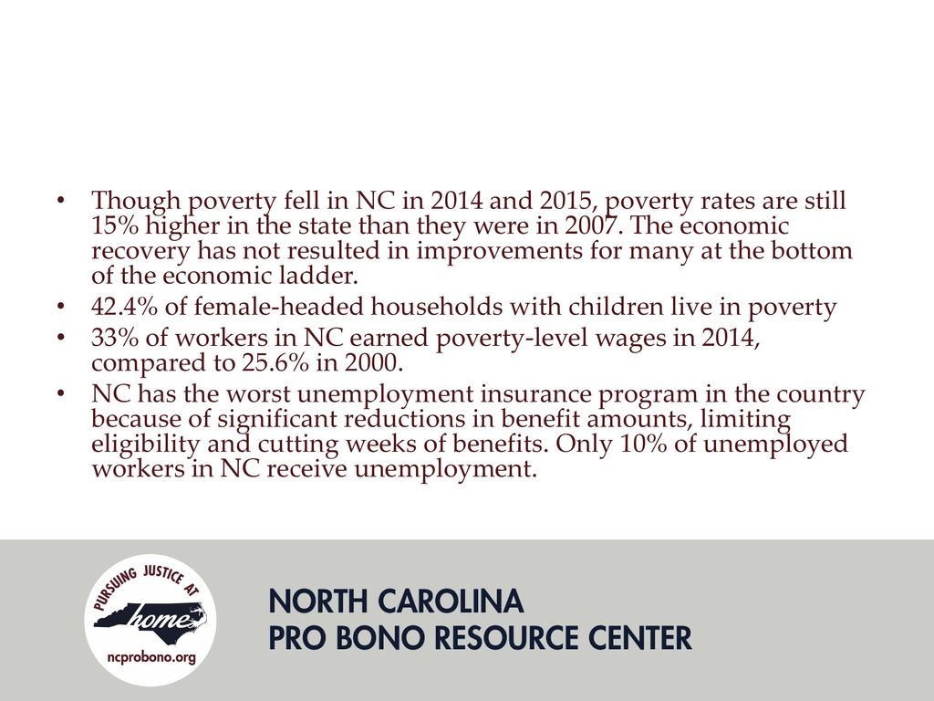 Though poverty fell in NC in 2014 and 2015, poverty rates are still 15% higher in the state than they were in The economic recovery has not resulted in improvements for many at the bottom of the economic ladder.