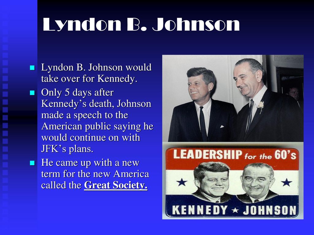 Lyndon B. Johnson Lyndon B. Johnson would take over for Kennedy.