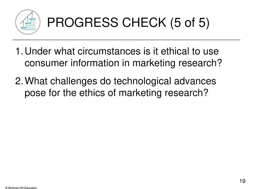 PROGRESS CHECK (5 of 5) Under what circumstances is it ethical to use consumer information in marketing research