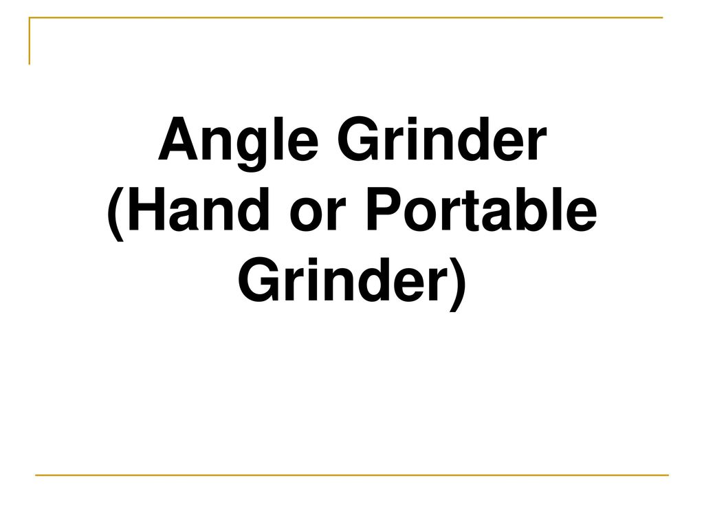 Angle Grinder (Hand or Portable Grinder)