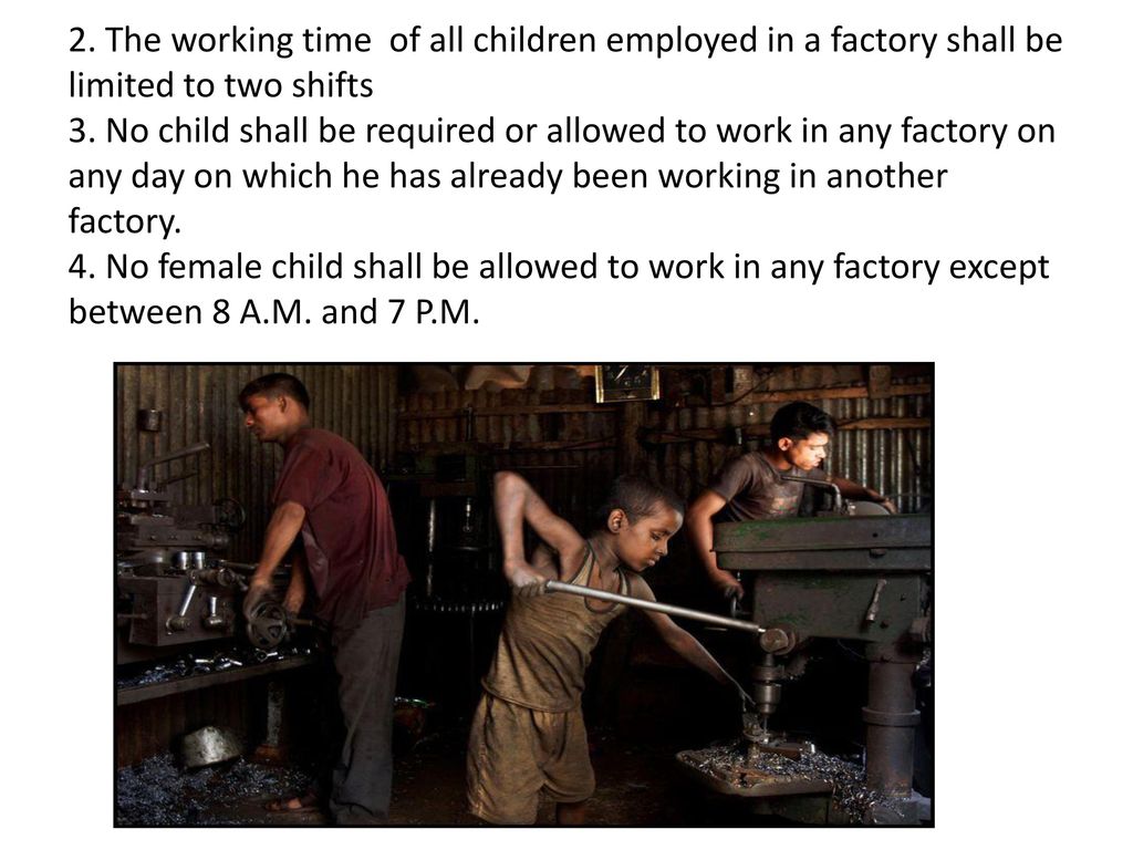 2. The working time of all children employed in a factory shall be limited to two shifts 3.
