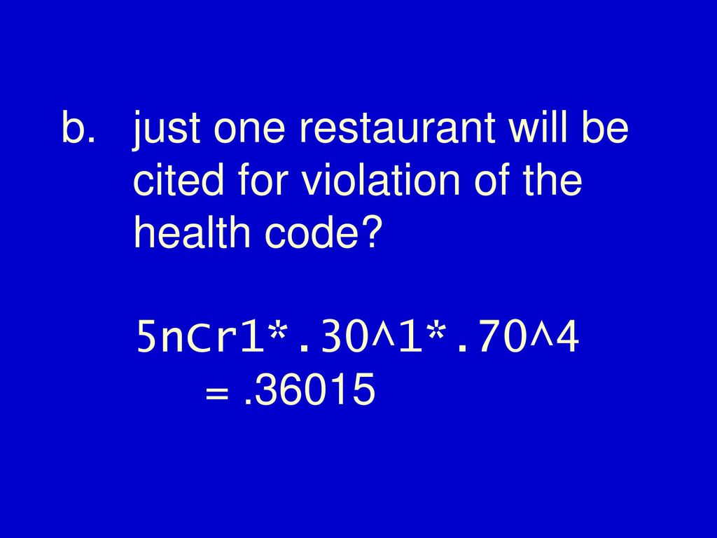 b. just one restaurant will be cited for violation of the health code 5nCr1*.30^1*.70^4 =