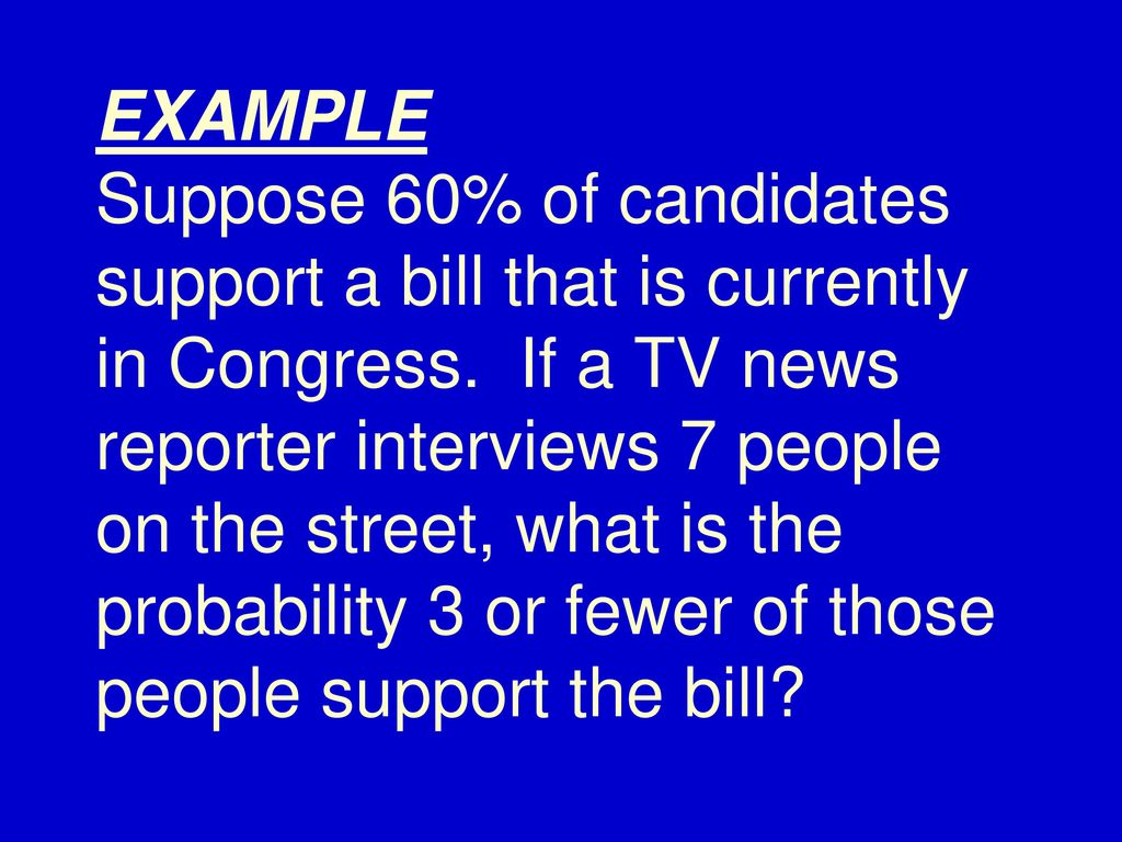 EXAMPLE Suppose 60% of candidates support a bill that is currently in Congress.