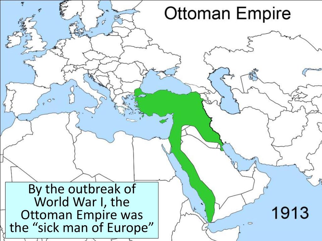 By the outbreak of World War I, the Ottoman Empire was the sick man of Europe