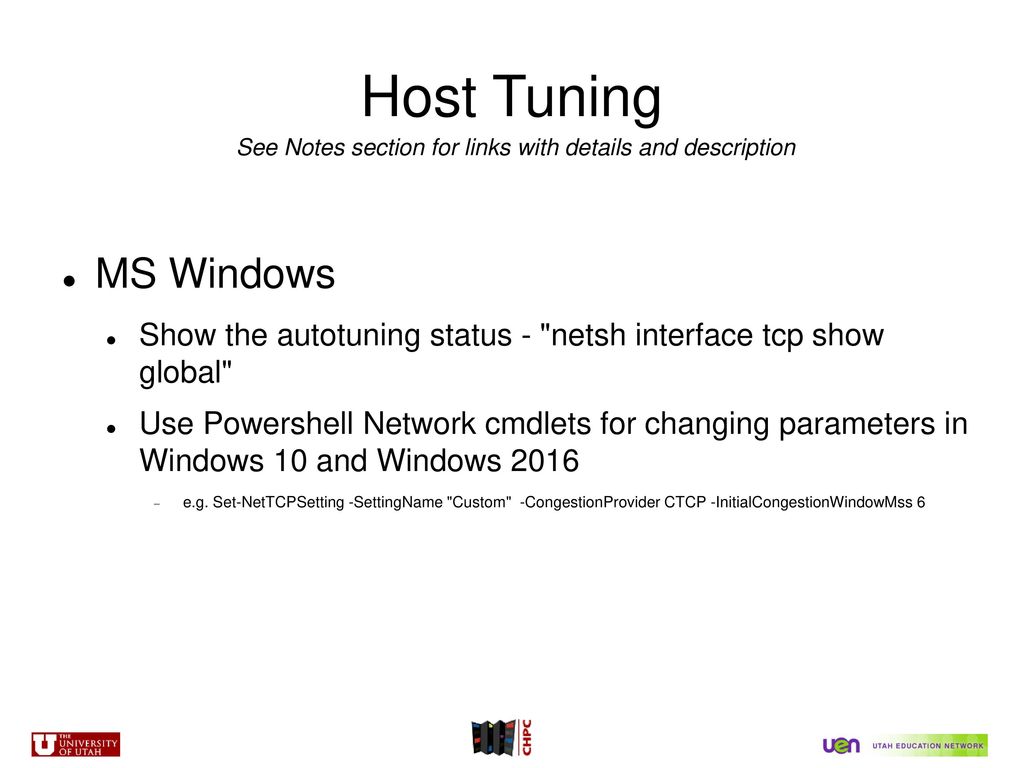 Host Tuning See Notes section for links with details and description. MS Windows. Show the autotuning status - netsh interface tcp show global