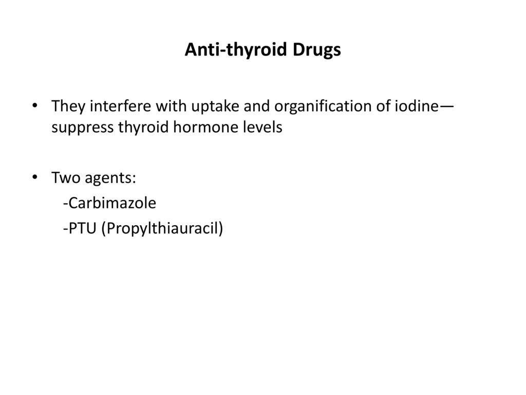 Anti-thyroid Drugs They interfere with uptake and organification of iodine—suppress thyroid hormone levels.