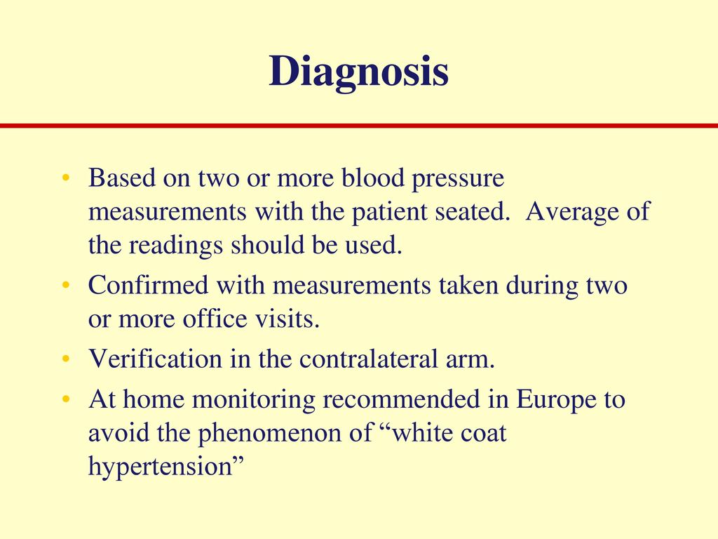 Diagnosis Based on two or more blood pressure measurements with the patient seated. Average of the readings should be used.