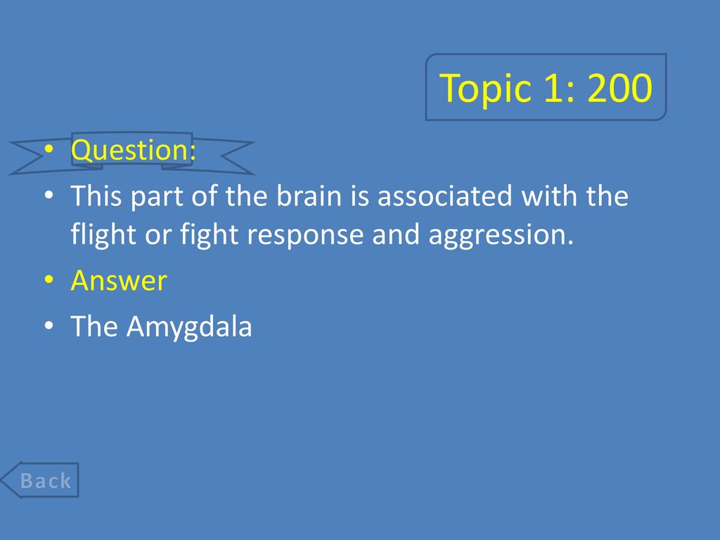 Topic 1: 200 Question: This part of the brain is associated with the flight or fight response and aggression.