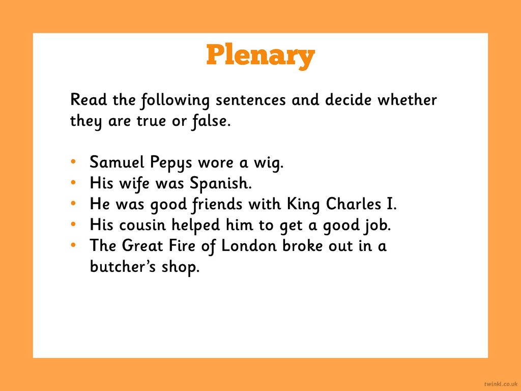 Plenary Read the following sentences and decide whether they are true or false. Samuel Pepys wore a wig.