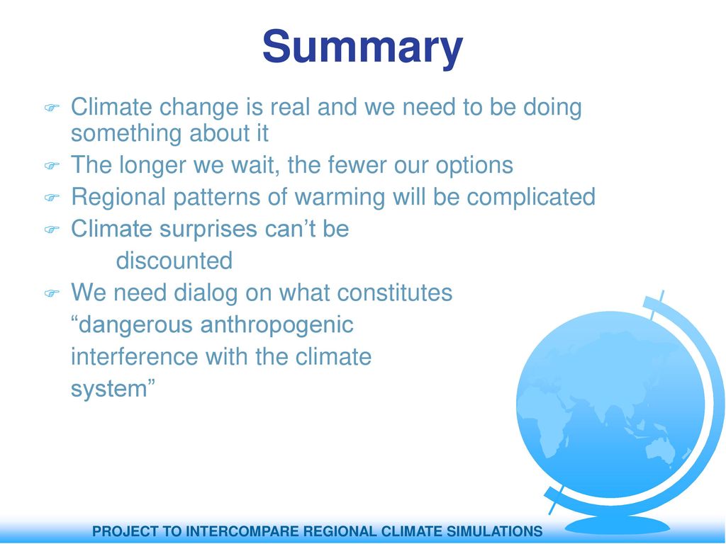 Summary Climate change is real and we need to be doing something about it. The longer we wait, the fewer our options.