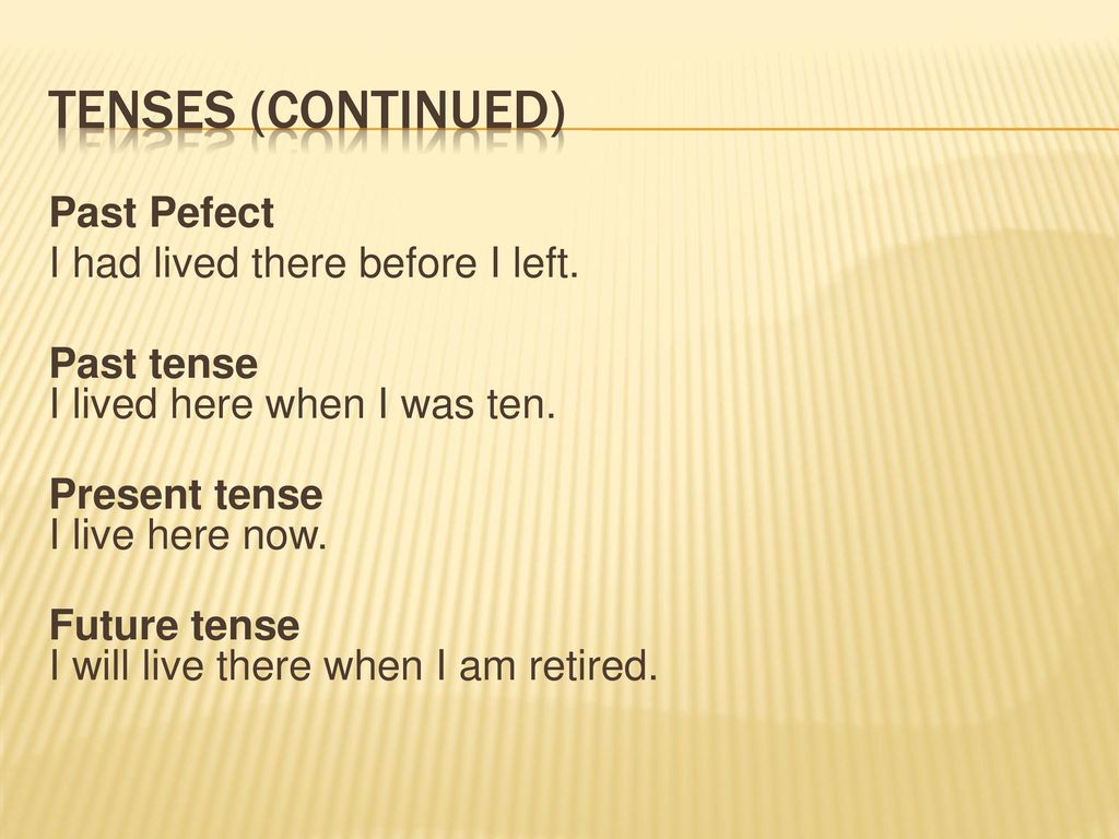 Tenses (continued) Past Pefect I had lived there before I left.