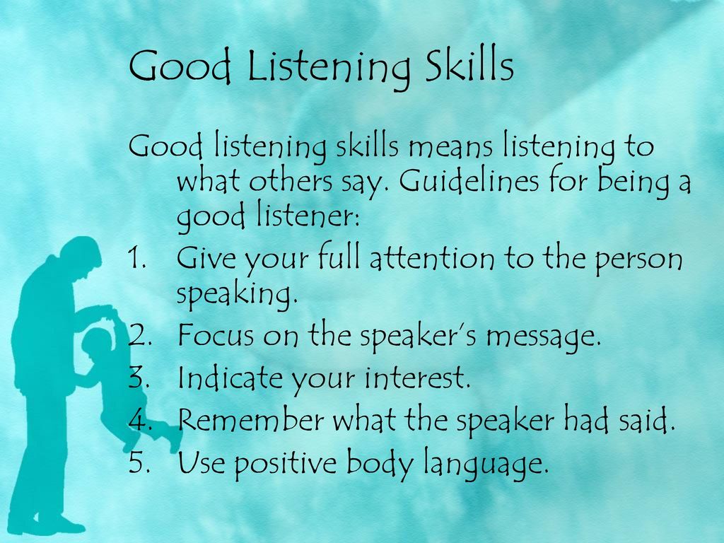 Good Listening Skills Good listening skills means listening to what others say. Guidelines for being a good listener: