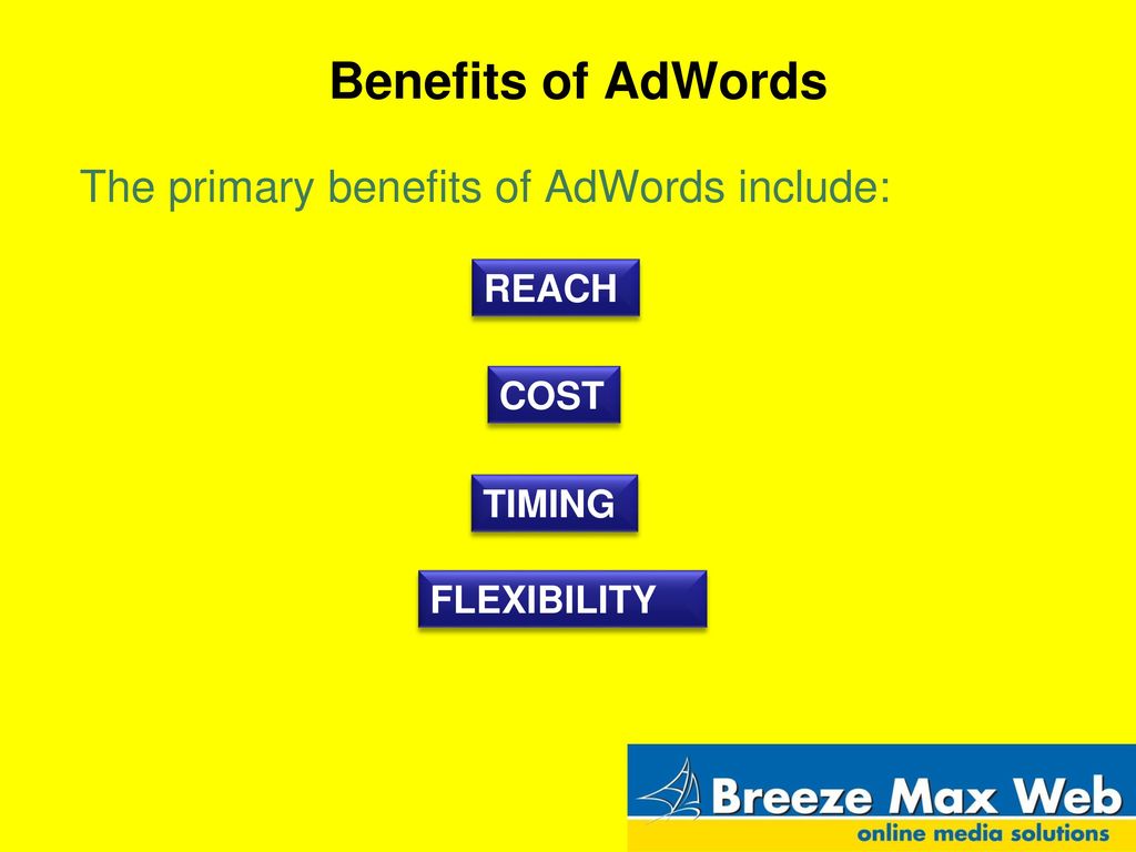 Benefits of AdWords The primary benefits of AdWords include: REACH