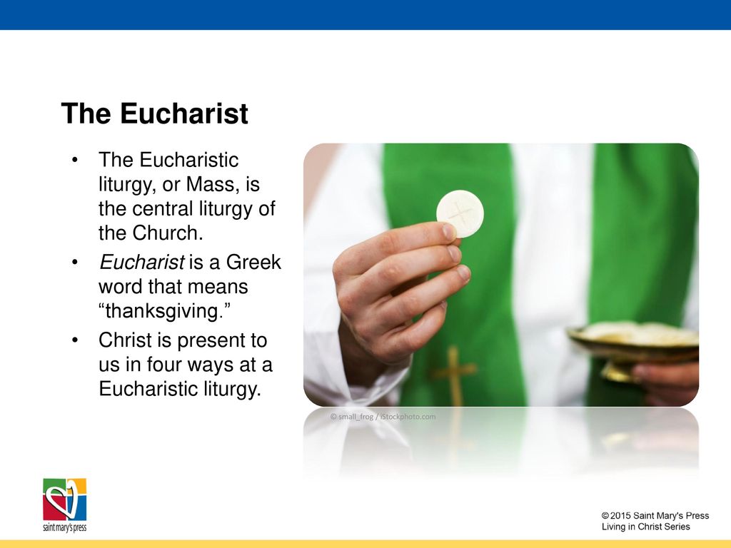 The Eucharist The Eucharistic liturgy, or Mass, is the central liturgy of the Church. Eucharist is a Greek word that means thanksgiving.