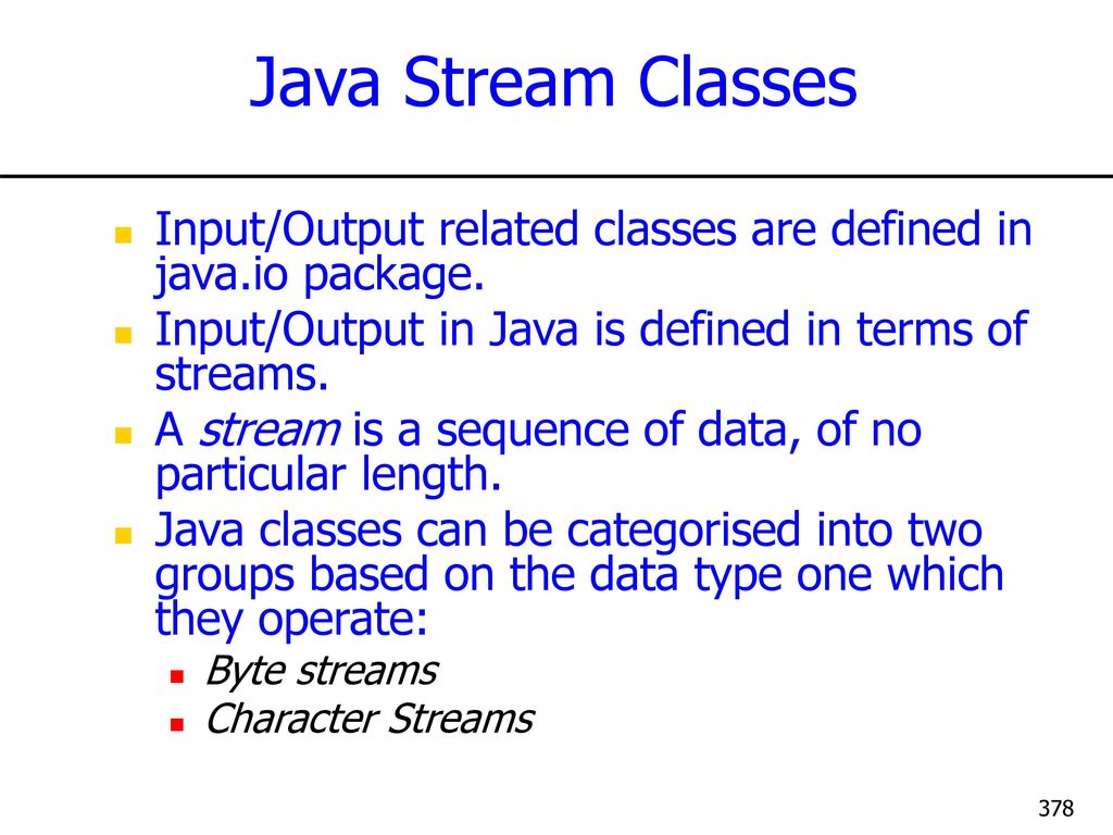 Java Stream Classes Input/Output related classes are defined in java.io package. Input/Output in Java is defined in terms of streams.