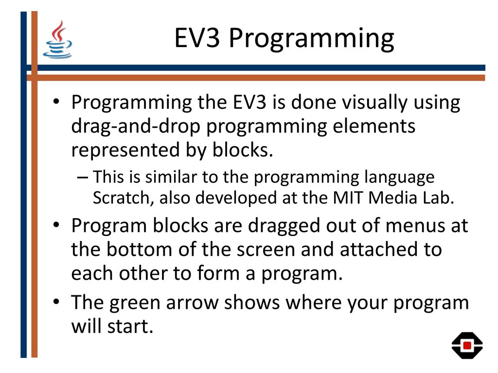 EV3 Programming Programming the EV3 is done visually using drag-and-drop programming elements represented by blocks.