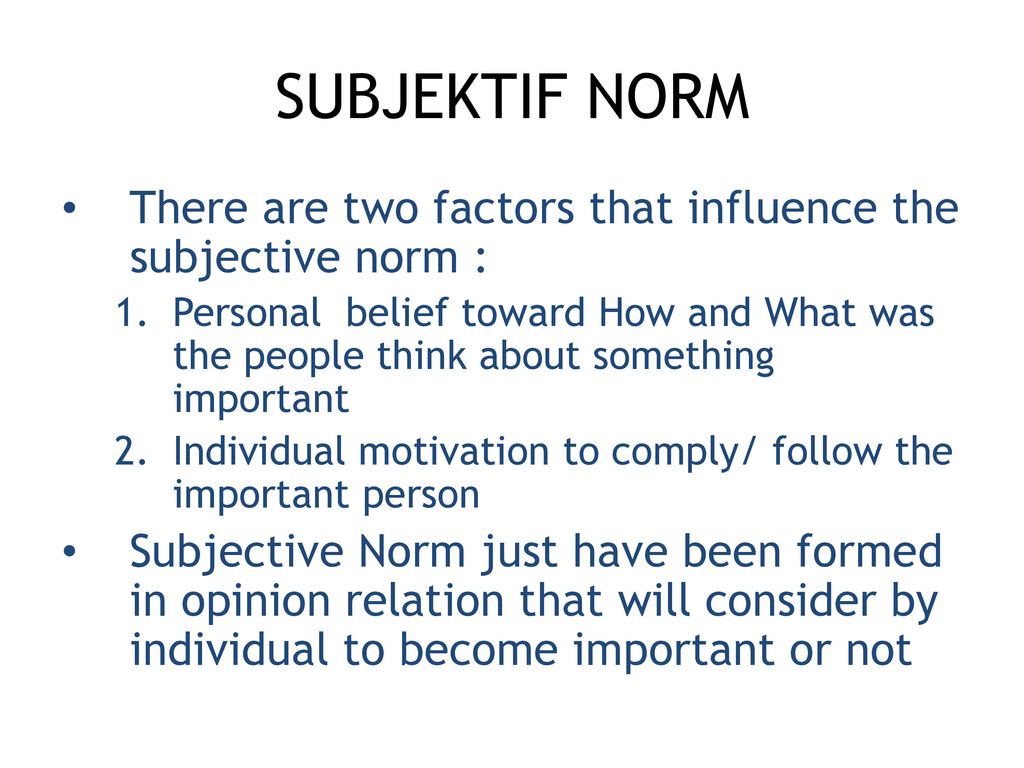 SUBJEKTIF NORM There are two factors that influence the subjective norm :