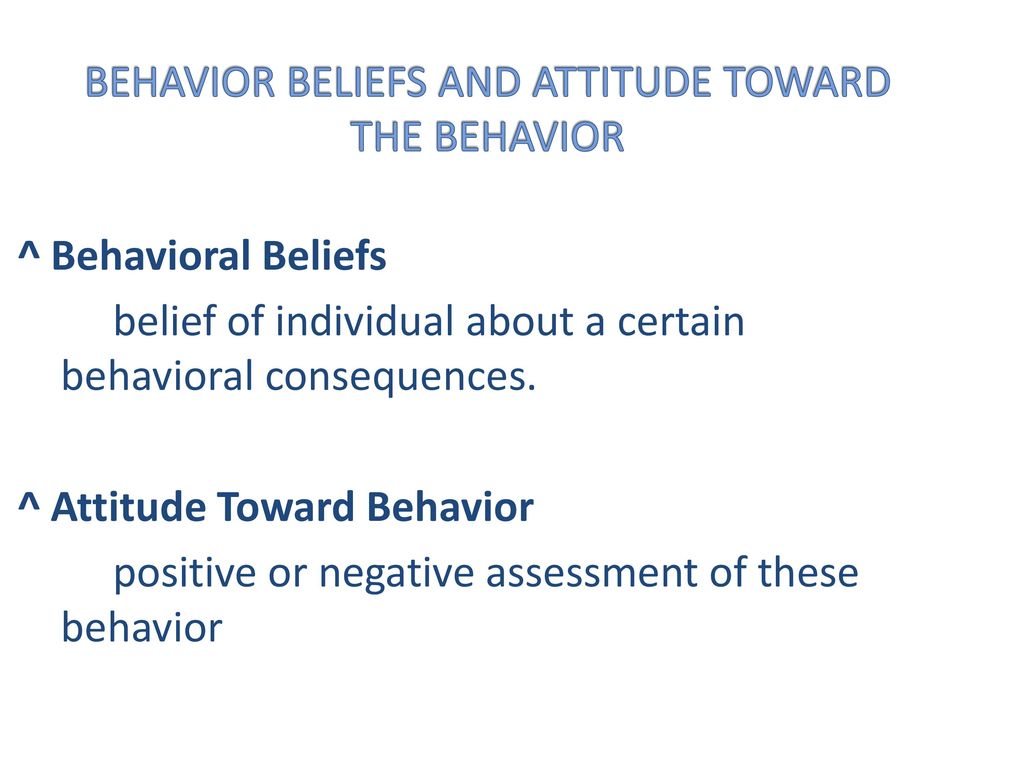 BEHAVIOR BELIEFS AND ATTITUDE TOWARD THE BEHAVIOR