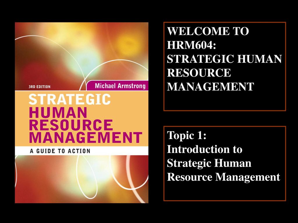 WELCOME TO HRM604: STRATEGIC HUMAN RESOURCE MANAGEMENT.