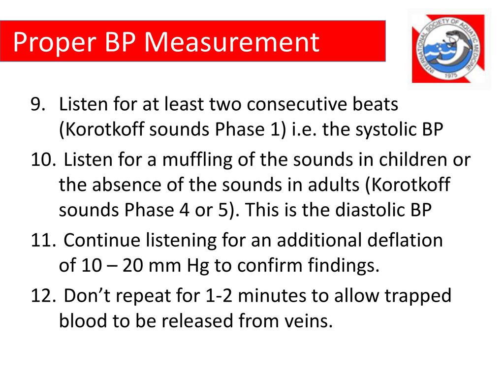 Proper BP Measurement Listen for at least two consecutive beats (Korotkoff sounds Phase 1) i.e. the systolic BP.