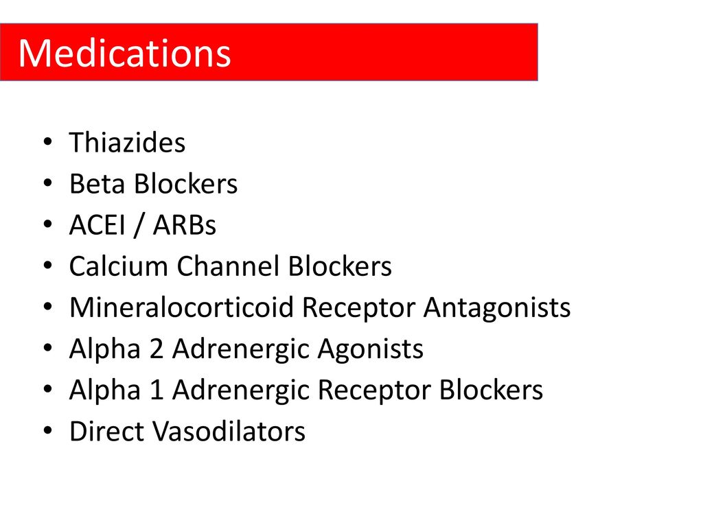 Medications Thiazides Beta Blockers ACEI / ARBs