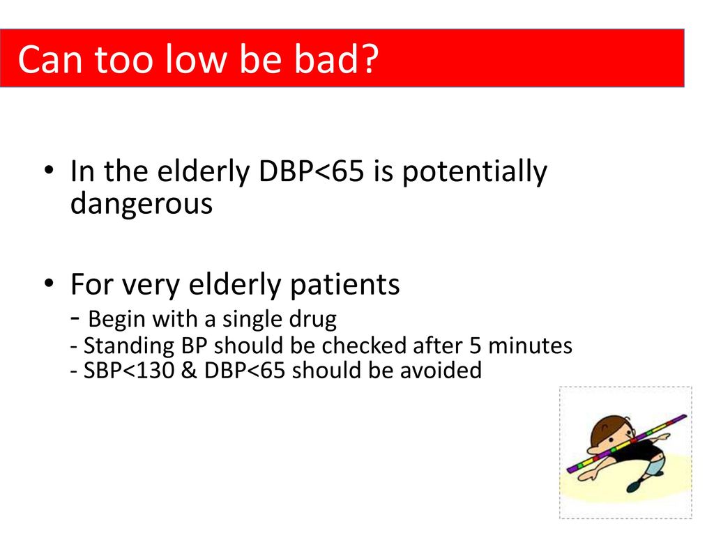 Can too low be bad In the elderly DBP<65 is potentially dangerous