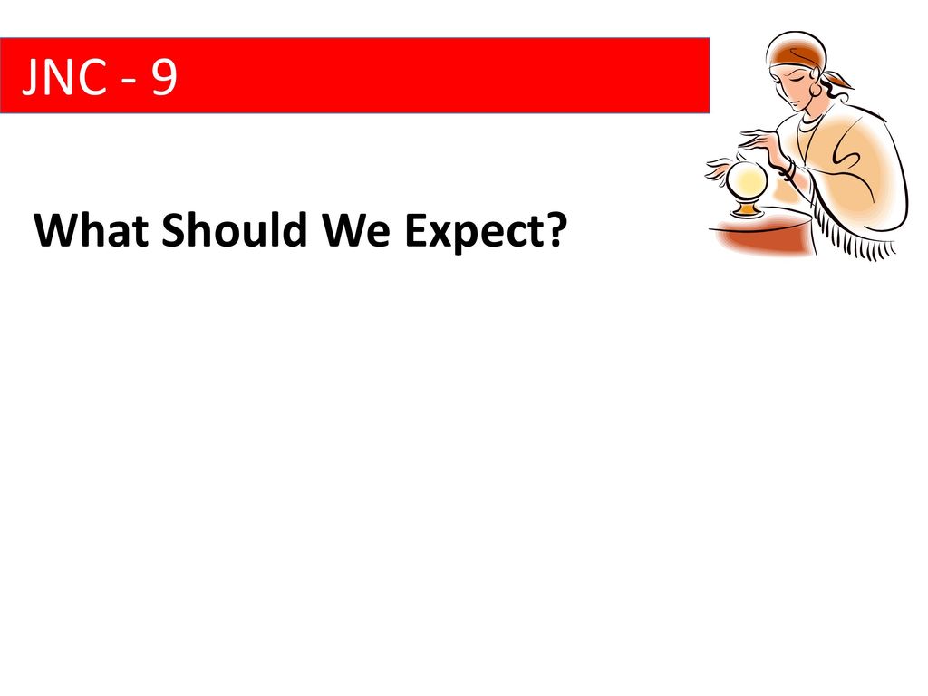 JNC - 9 What Should We Expect