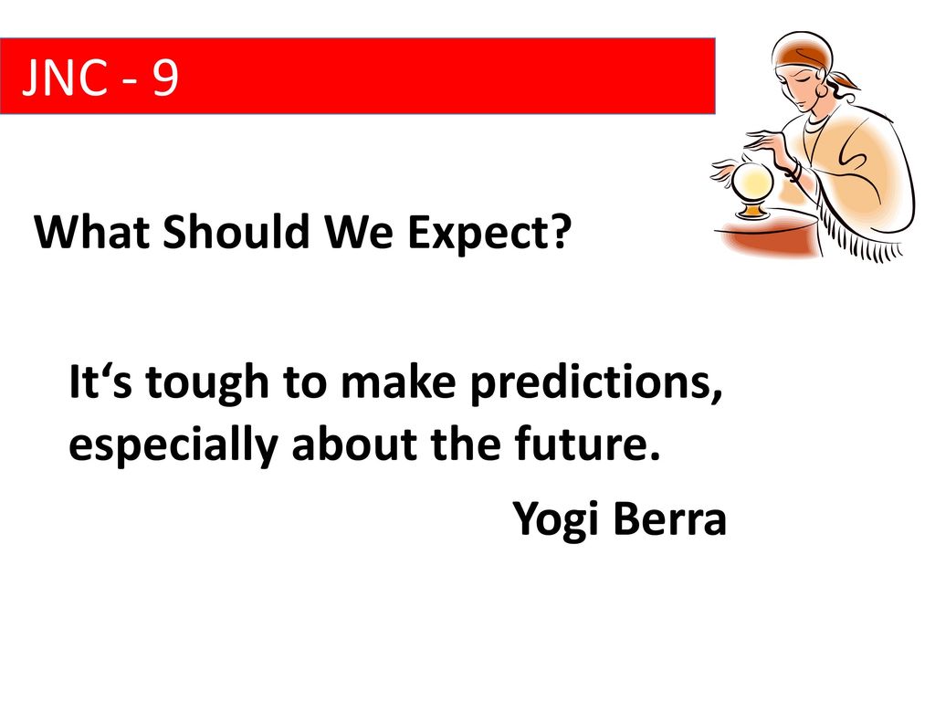 JNC - 9 What Should We Expect. It‘s tough to make predictions, especially about the future.