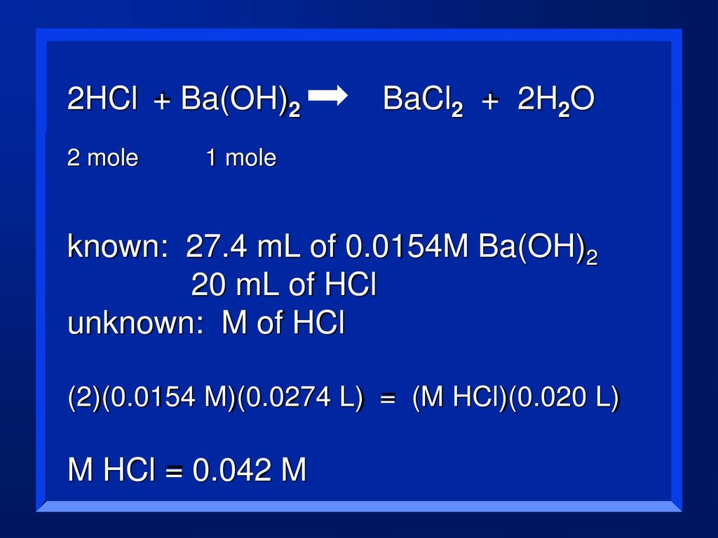 2HCl + Ba(OH)2 BaCl2 + 2H2O known: 27.4 mL of M Ba(OH)2.