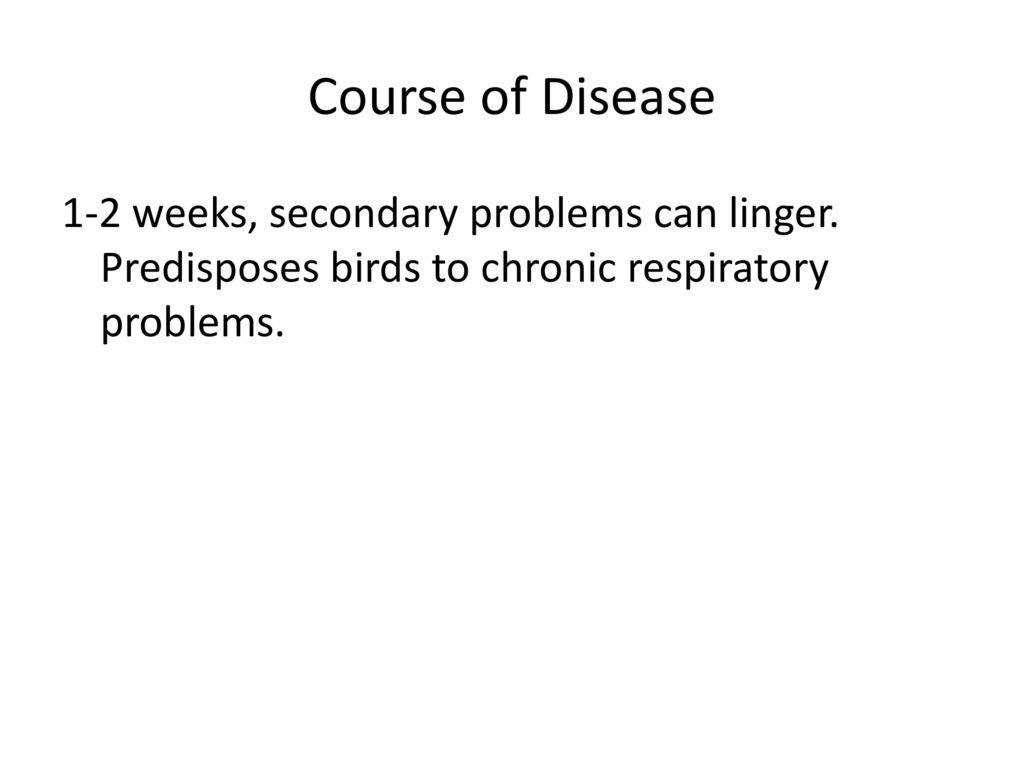 Course of Disease 1-2 weeks, secondary problems can linger.