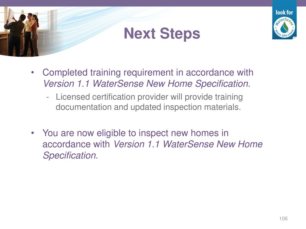 Next Steps Completed training requirement in accordance with Version 1.1 WaterSense New Home Specification.