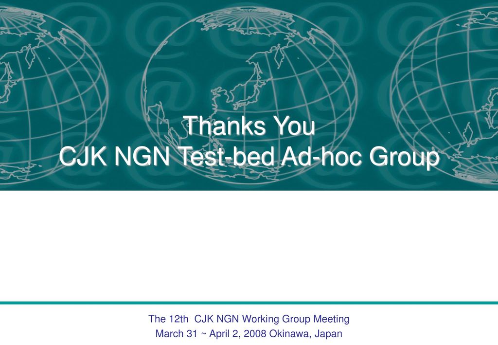 Thanks You CJK NGN Test-bed Ad-hoc Group