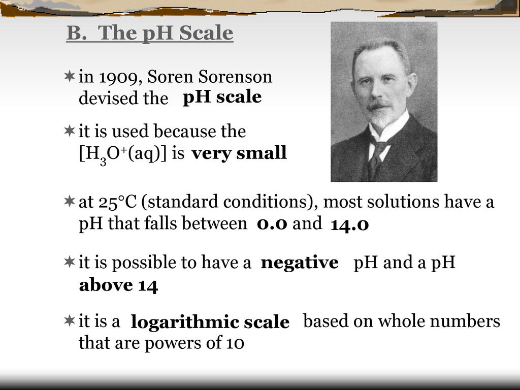 B. The pH Scale in 1909, Soren Sorenson devised the pH scale