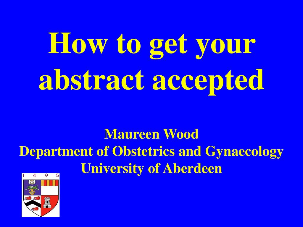 How To Get Your Abstract Accepted Maureen Wood Department Of