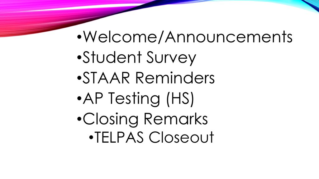 Welcome/Announcements Student Survey STAAR Reminders AP Testing (HS)