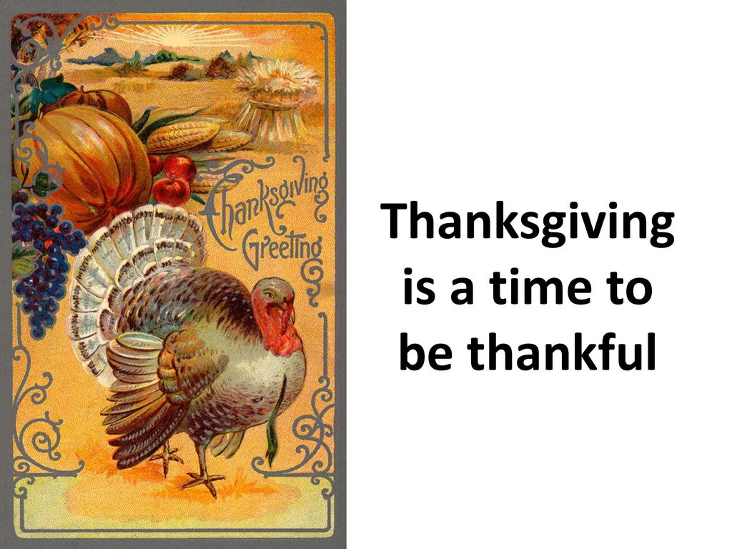 Thanksgiving Is A Time To Be Thankful - Ppt Download