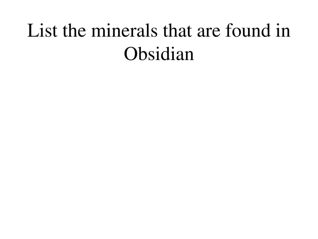 List the minerals that are found in Obsidian