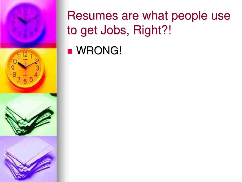 Resumes are what people use to get Jobs, Right !