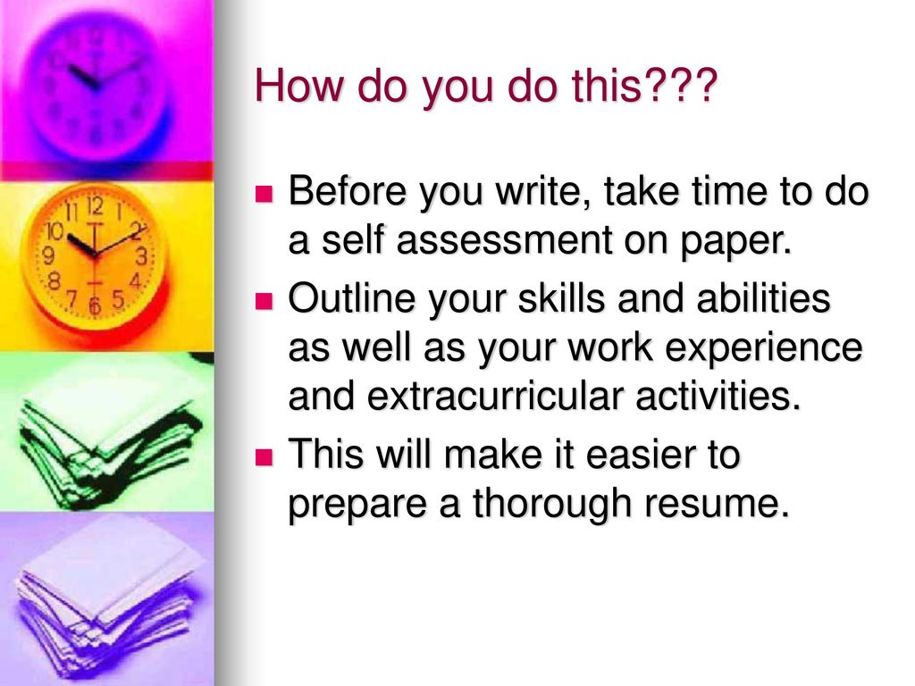 How do you do this Before you write, take time to do a self assessment on paper.