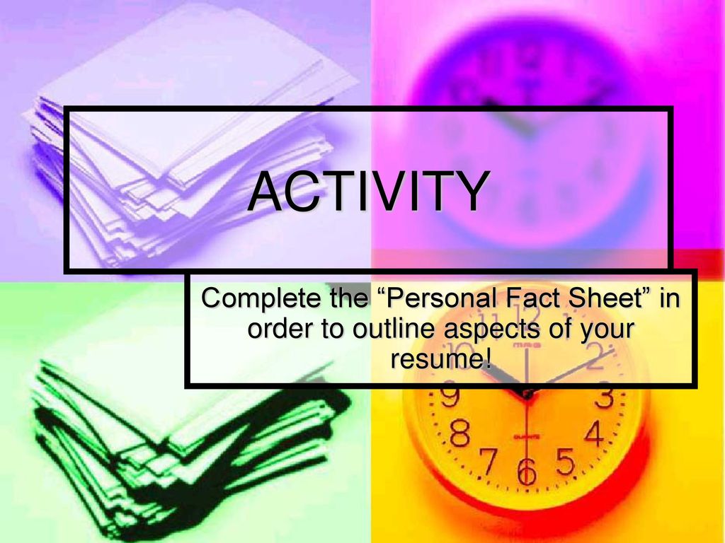 ACTIVITY Complete the Personal Fact Sheet in order to outline aspects of your resume!