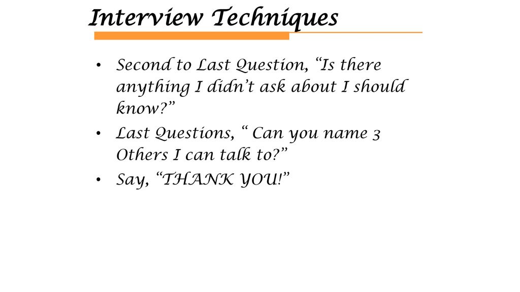 Interview Techniques Second to Last Question, Is there anything I didn’t ask about I should know