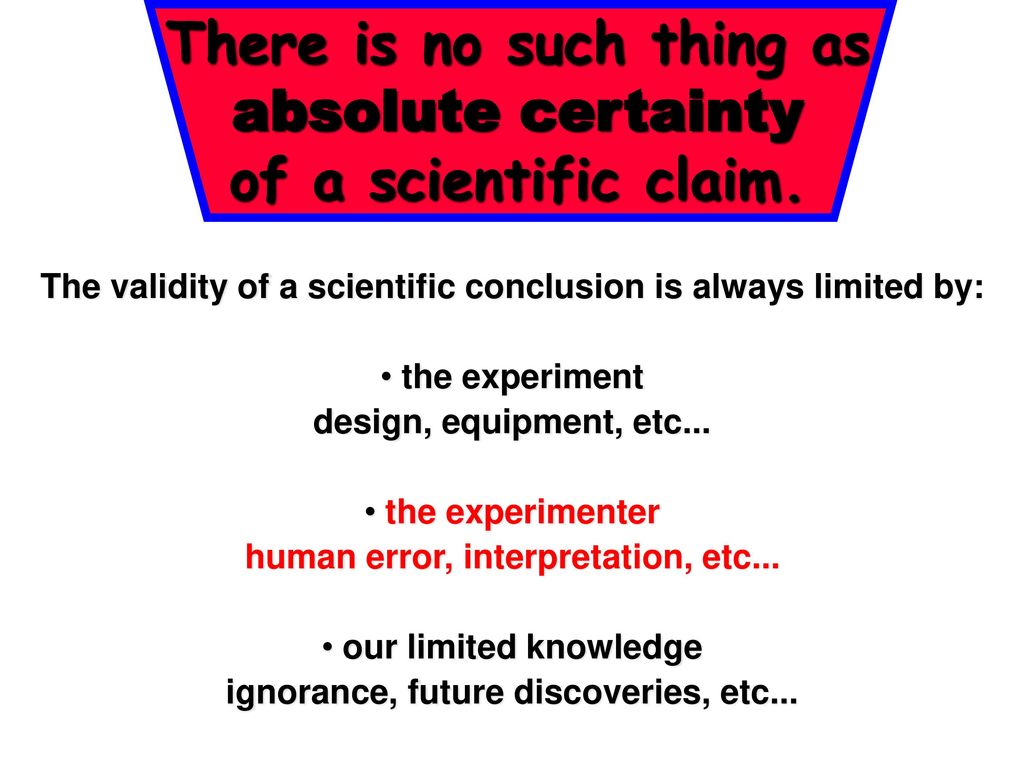 There is no such thing as absolute certainty of a scientific claim.
