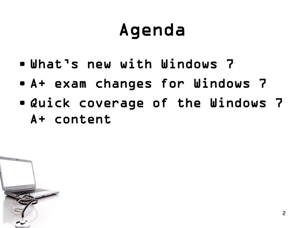 Agenda What’s new with Windows 7 A+ exam changes for Windows 7