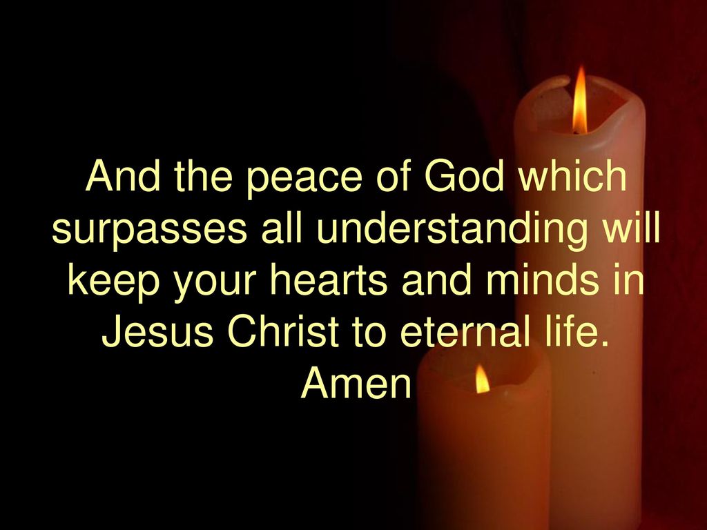 And the peace of God which surpasses all understanding will keep your hearts and minds in Jesus Christ to eternal life.